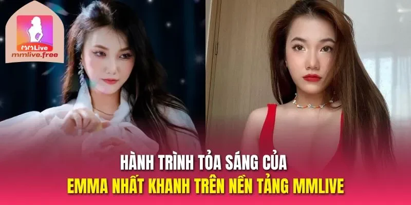 Hành trình tỏa sáng của Emma Nhất Khanh trên nền tảng MMLIVE