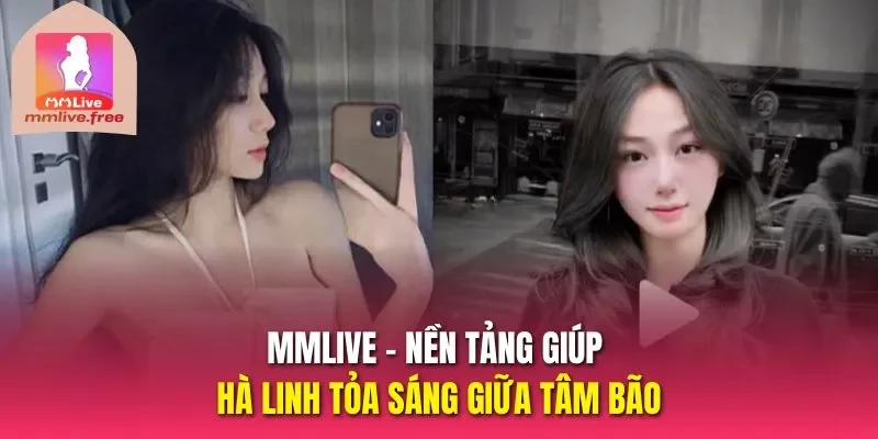 MMLive – nền tảng giúp Hà Linh tỏa sáng giữa tâm bão