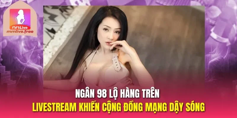Ngân 98 lộ hàng