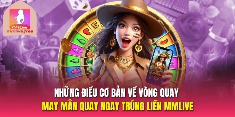 Những điều cơ bản về vòng quay may mắn quay ngay trúng liền MMLIVE