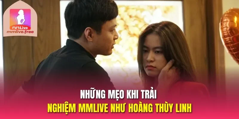 Những mẹo khi trải nghiệm MMLIVE như Hoàng Thùy Linh