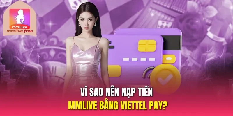 Vì sao nên nạp tiền MMLIVE bằng Viettel pay?